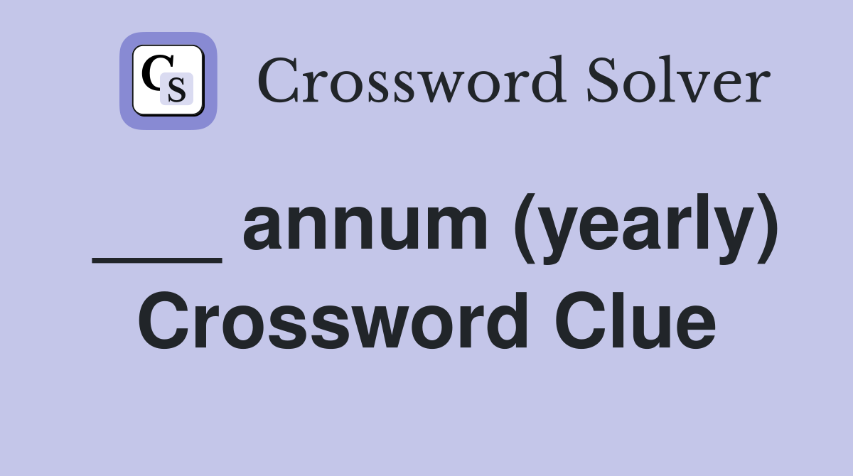 ___ annum (yearly) Crossword Clue