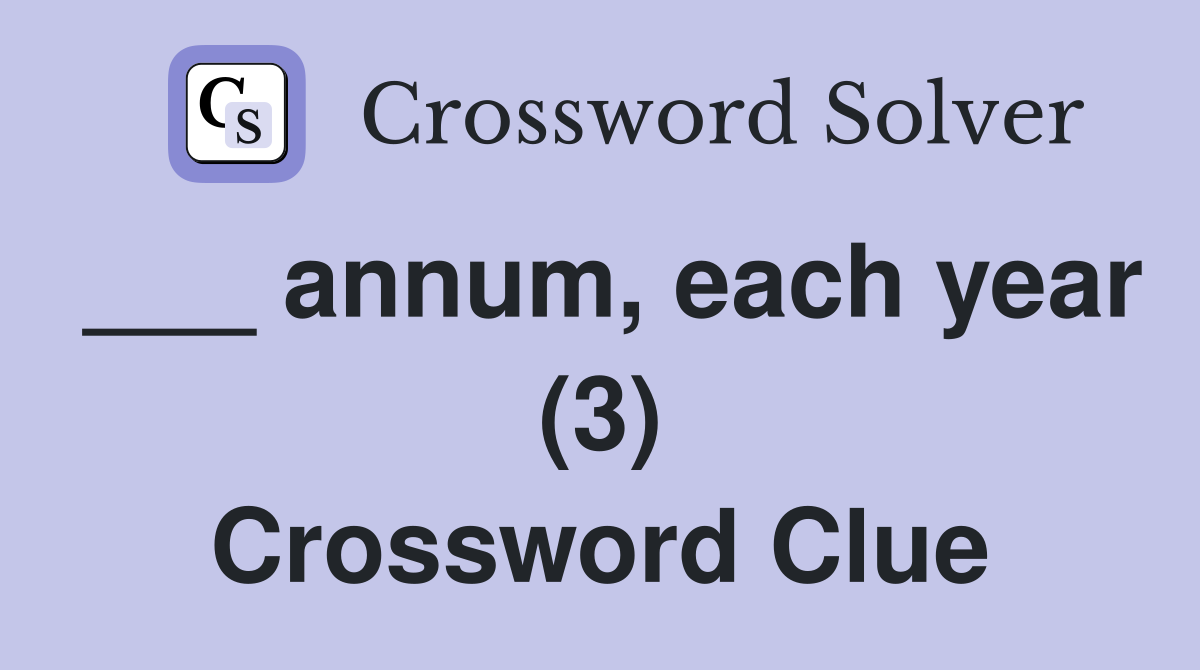 ___ annum, each year (3) Crossword Clue