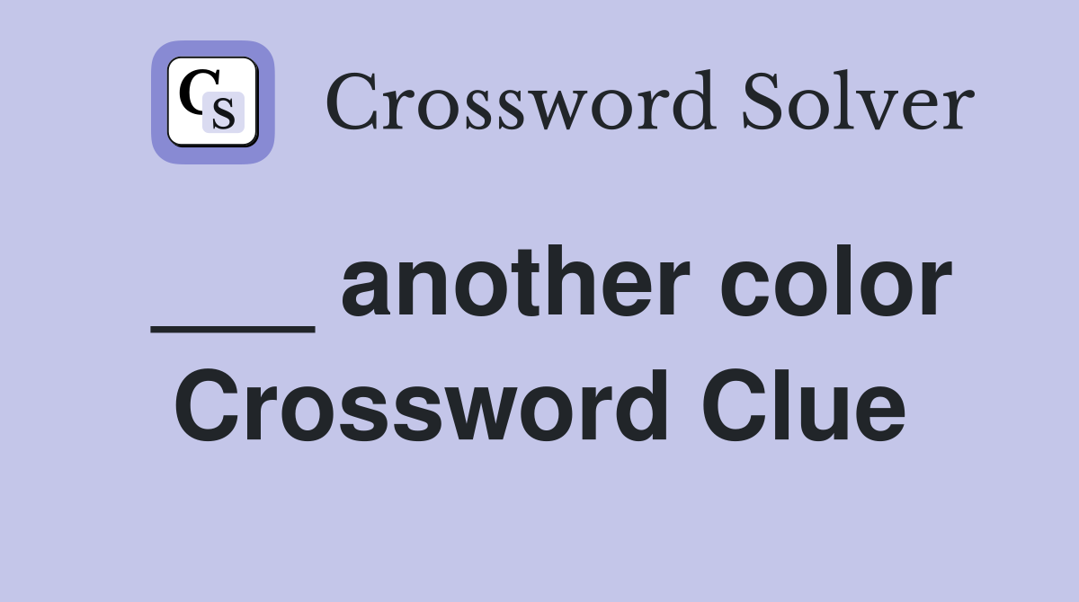 ___ another color Crossword Clue