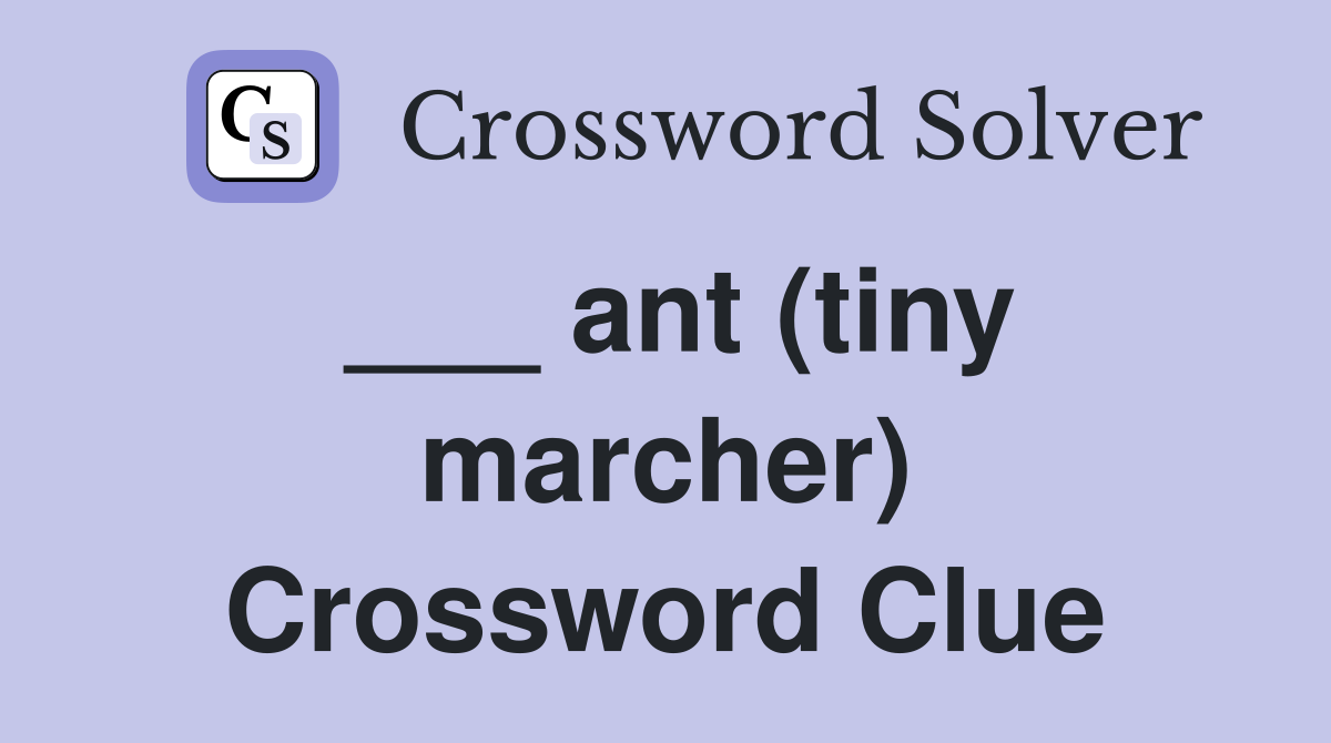 ___ ant (tiny marcher) Crossword Clue
