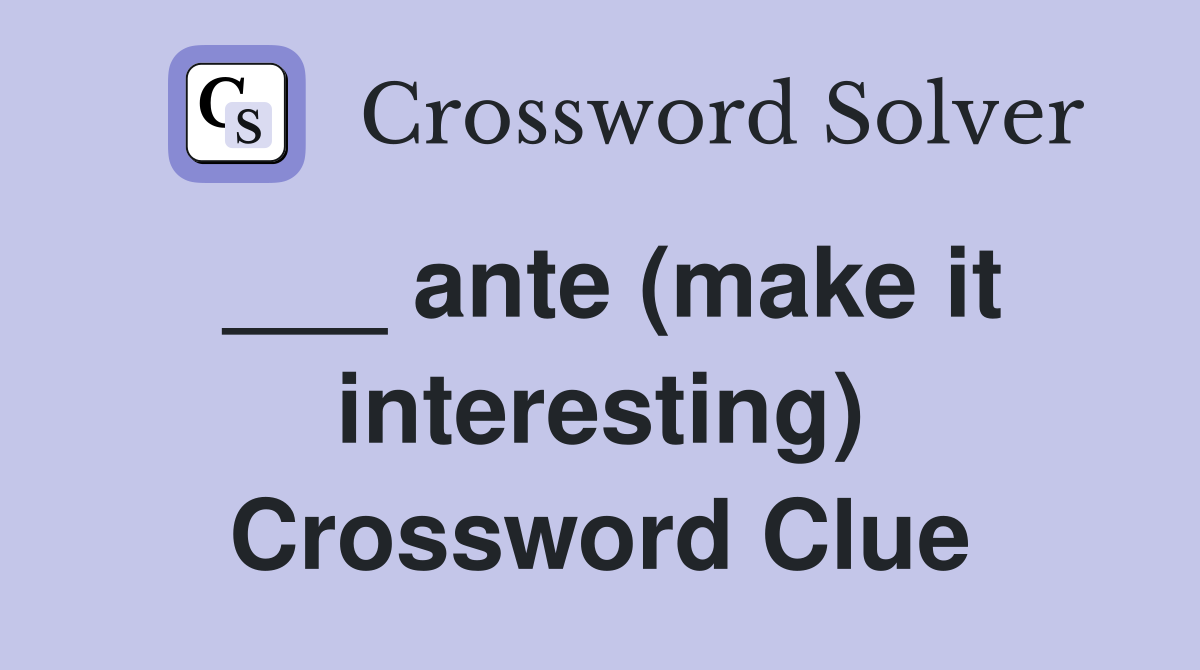 ___ ante (make it interesting) Crossword Clue