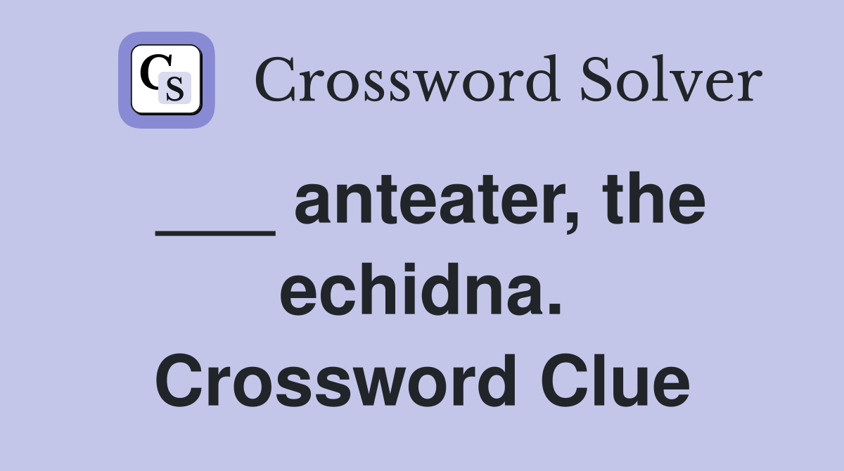 ___ anteater, the echidna. Crossword Clue