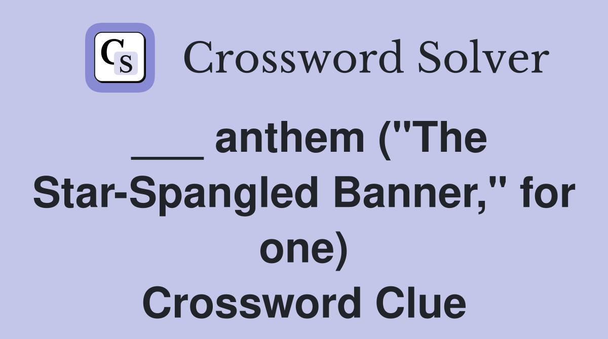 ___ anthem ("The Star-Spangled Banner," for one) Crossword Clue