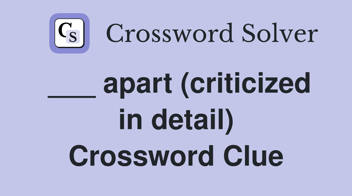 ___ apart (criticized in detail) Crossword Clue