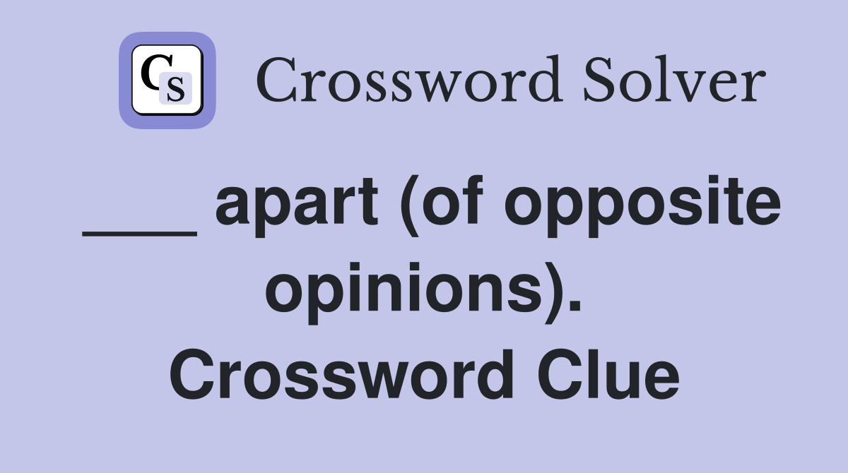 ___ apart (of opposite opinions). Crossword Clue