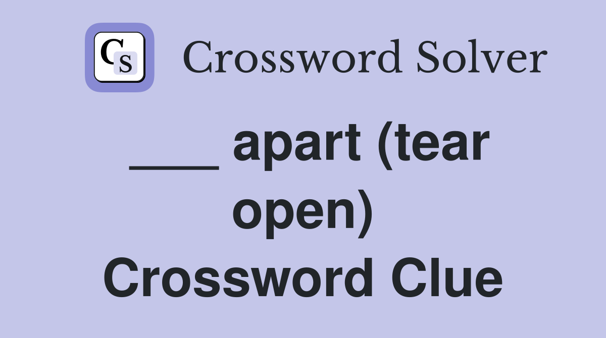 ___ apart (tear open) Crossword Clue