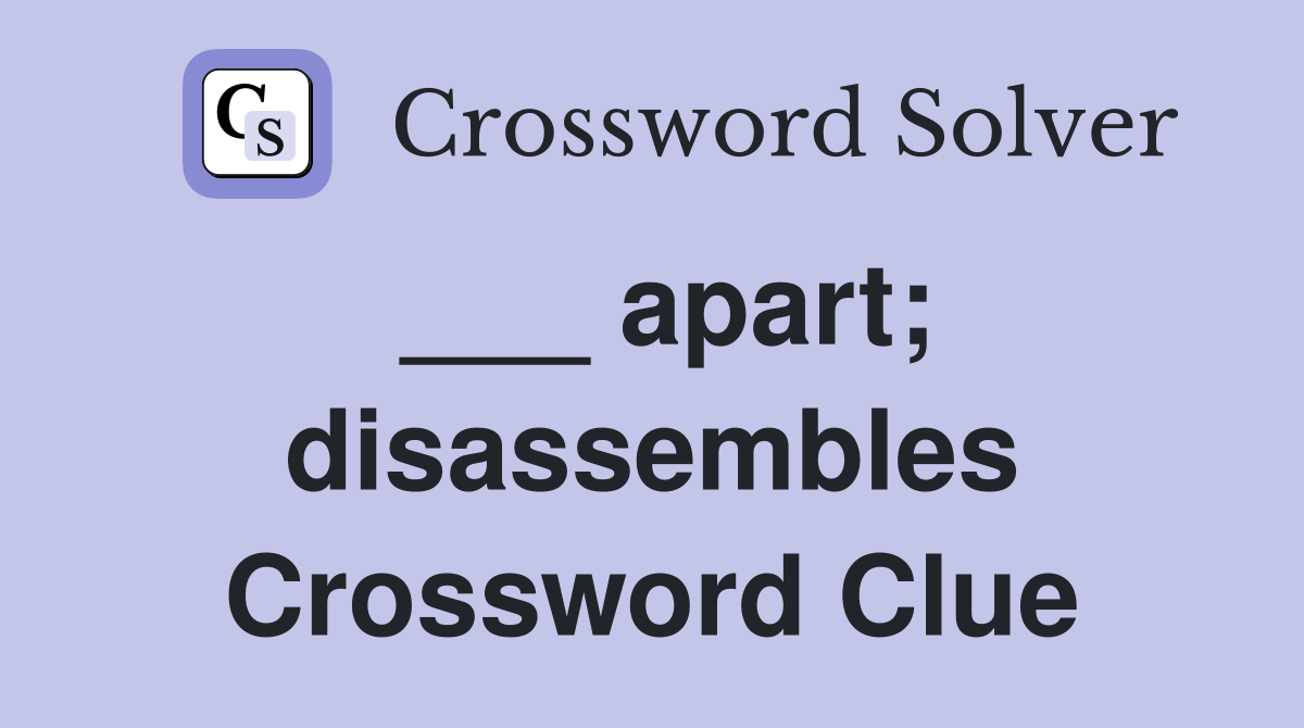 ___ apart; disassembles Crossword Clue