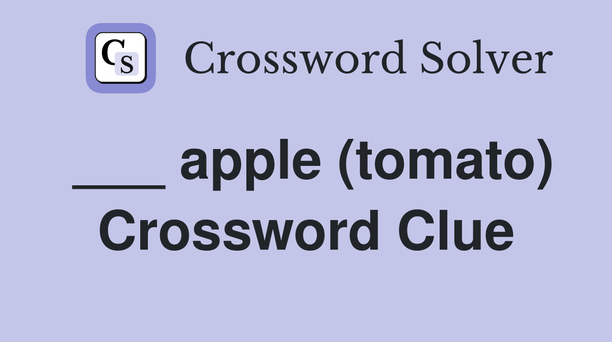 ___ apple (tomato) Crossword Clue