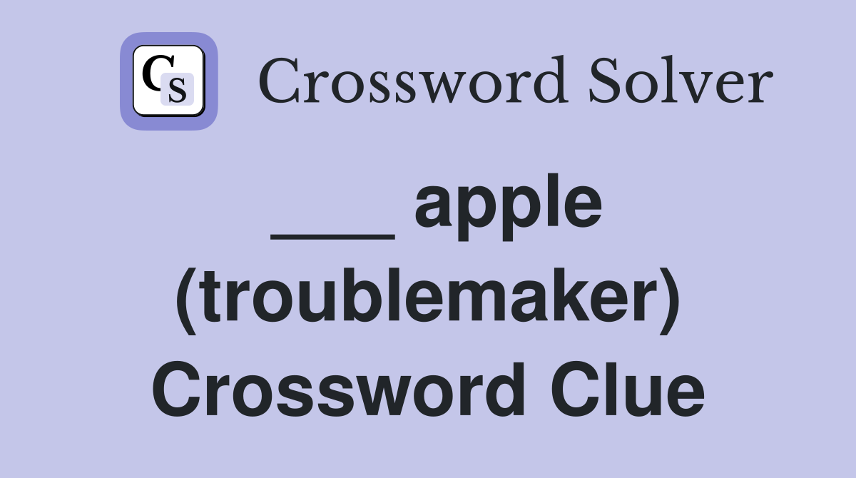 ___ apple (troublemaker) Crossword Clue