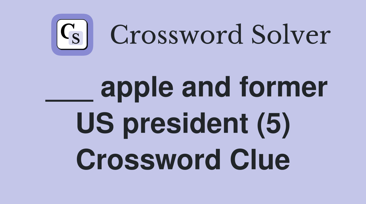 ___ apple and former US president (5) Crossword Clue