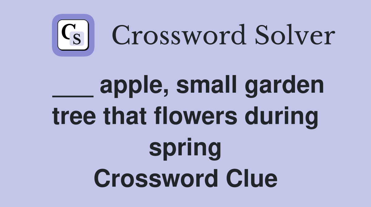 ___ apple, small garden tree that flowers during spring Crossword Clue