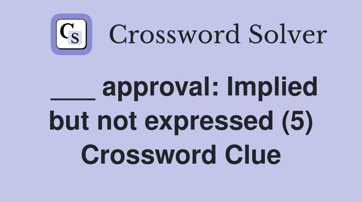 ___ approval: Implied but not expressed (5) Crossword Clue