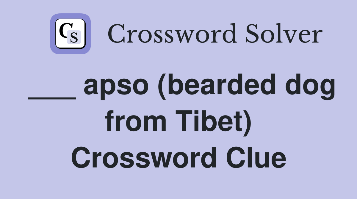 ___ apso (bearded dog from Tibet) Crossword Clue