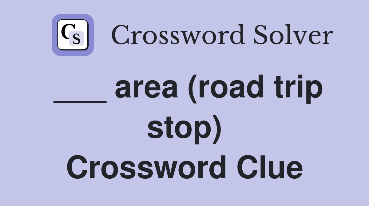 ___ area (road trip stop) Crossword Clue