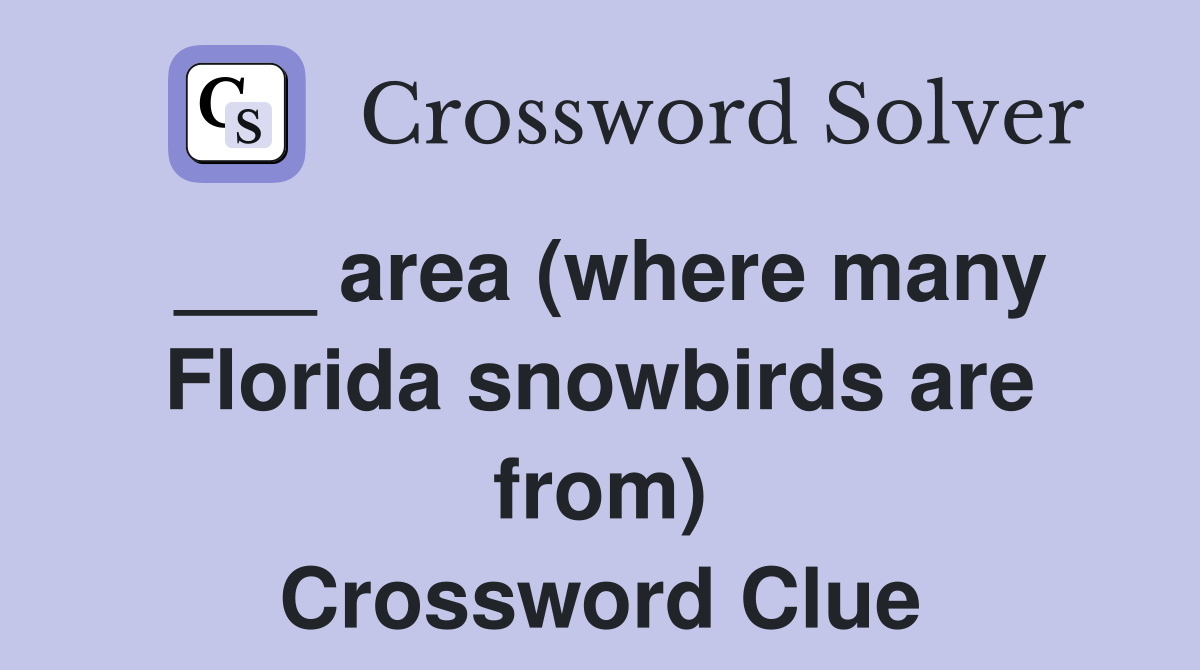 ___ area (where many Florida snowbirds are from) Crossword Clue