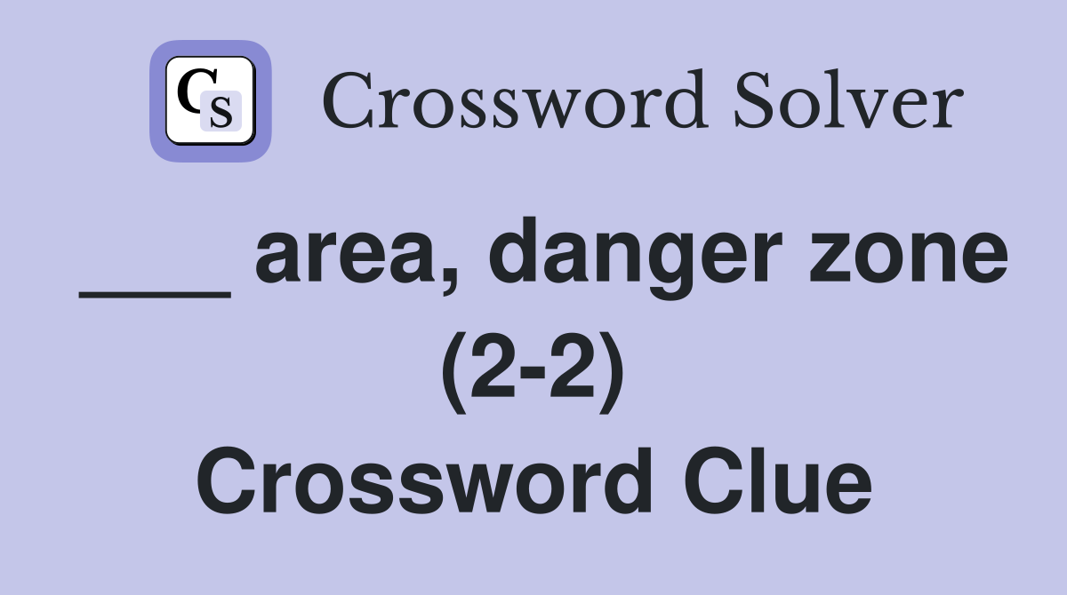 ___ area, danger zone (2-2) Crossword Clue
