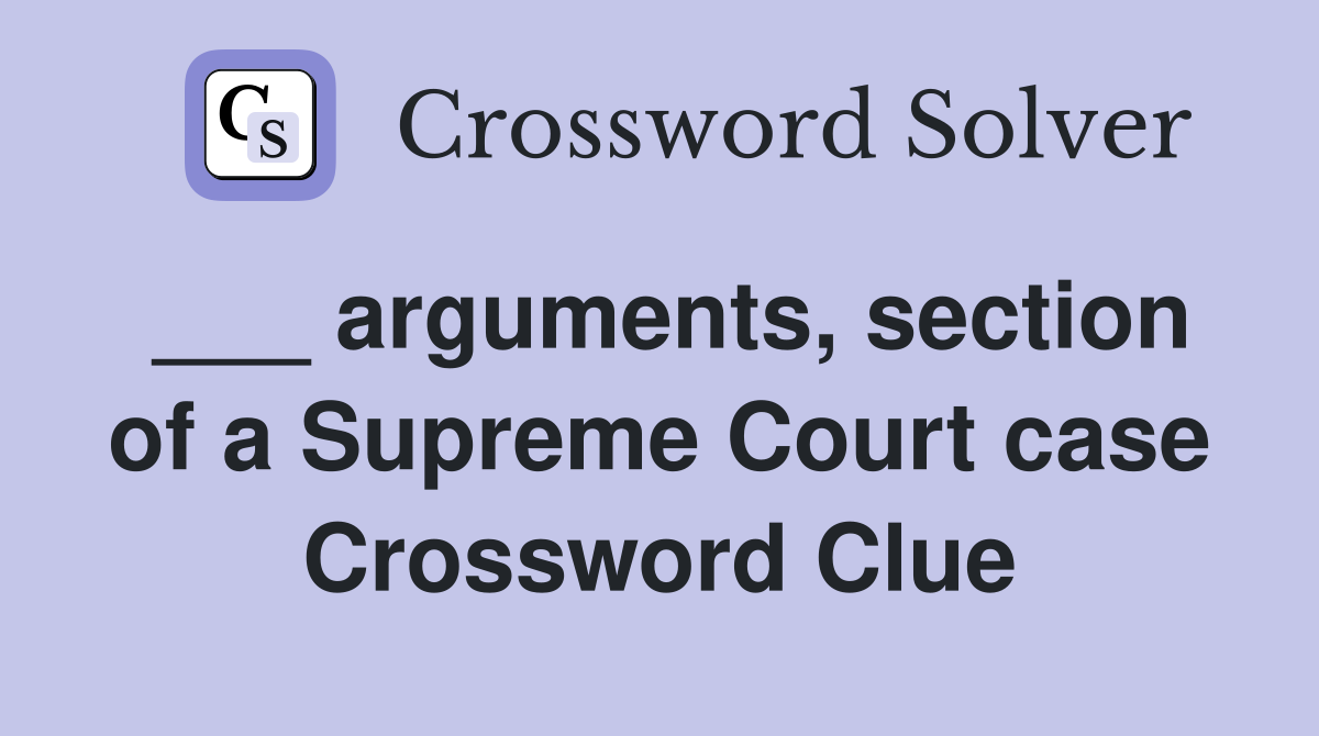 ___ arguments, section of a Supreme Court case Crossword Clue