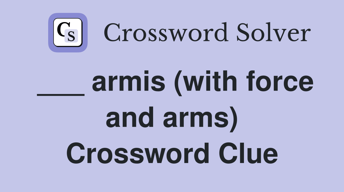 ___ armis (with force and arms) Crossword Clue