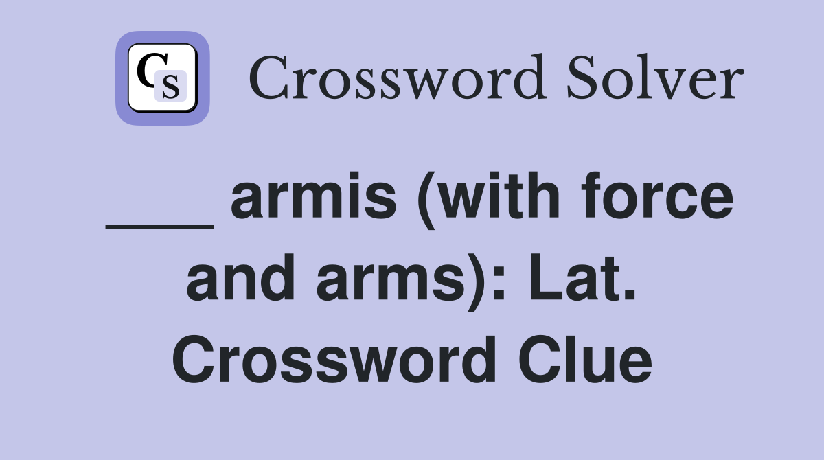 ___ armis (with force and arms): Lat. Crossword Clue