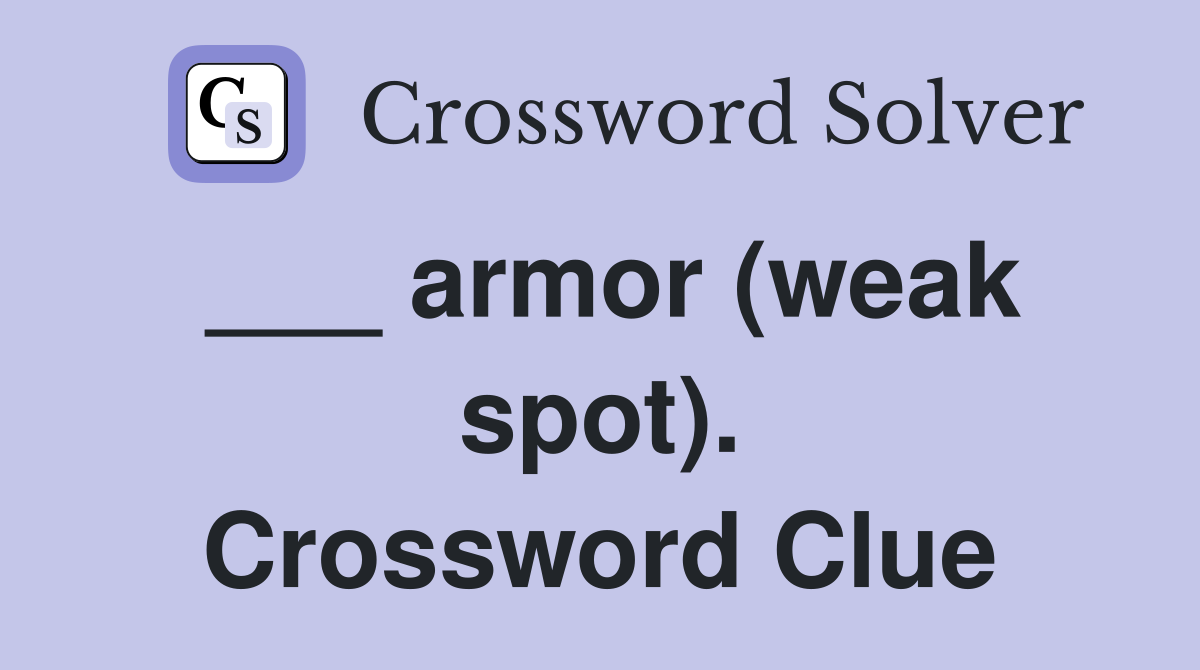 ___ armor (weak spot). Crossword Clue