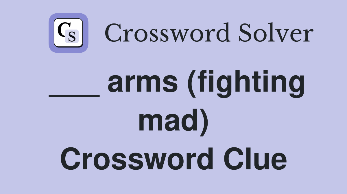 ___ arms (fighting mad) Crossword Clue