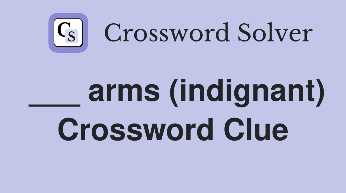 ___ arms (indignant) Crossword Clue