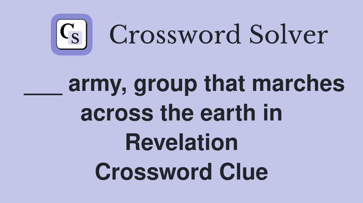 ___ army, group that marches across the earth in Revelation Crossword Clue