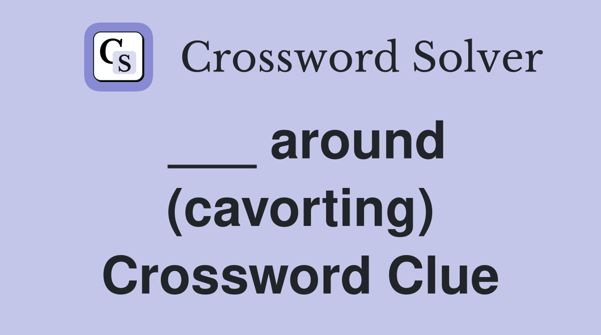 ___ around (cavorting) Crossword Clue