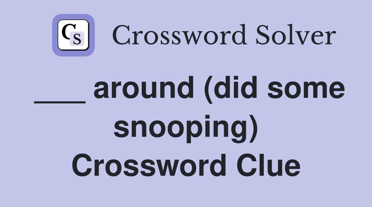 ___ around (did some snooping) Crossword Clue
