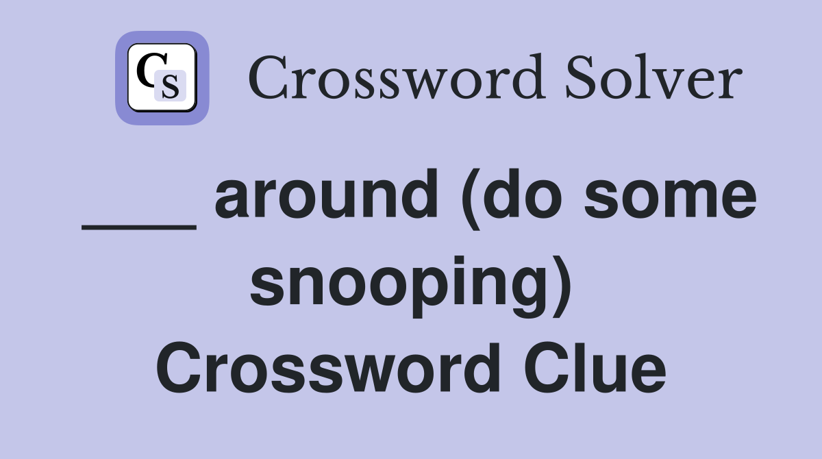 ___ around (do some snooping) Crossword Clue