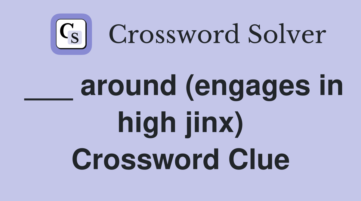 ___ around (engages in high jinx) Crossword Clue
