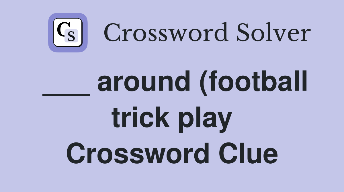 around (football trick play) Crossword Clue Answers Crossword Solver around (football trick play) Crossword Clue Answers Crossword Solver