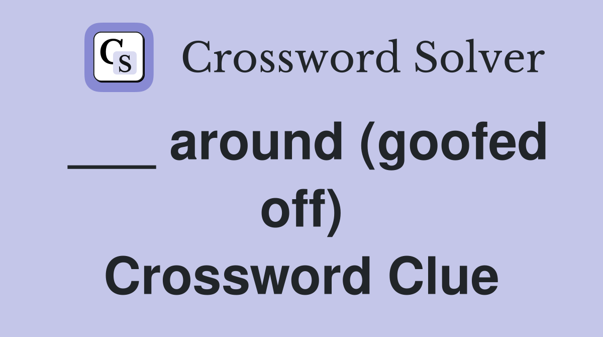 ___ around (goofed off) Crossword Clue