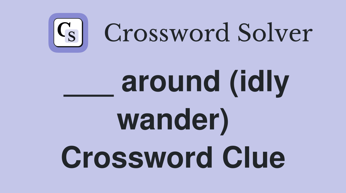 ___ around (idly wander) Crossword Clue