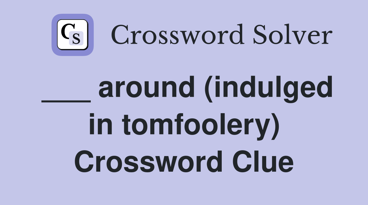 ___ around (indulged in tomfoolery) Crossword Clue