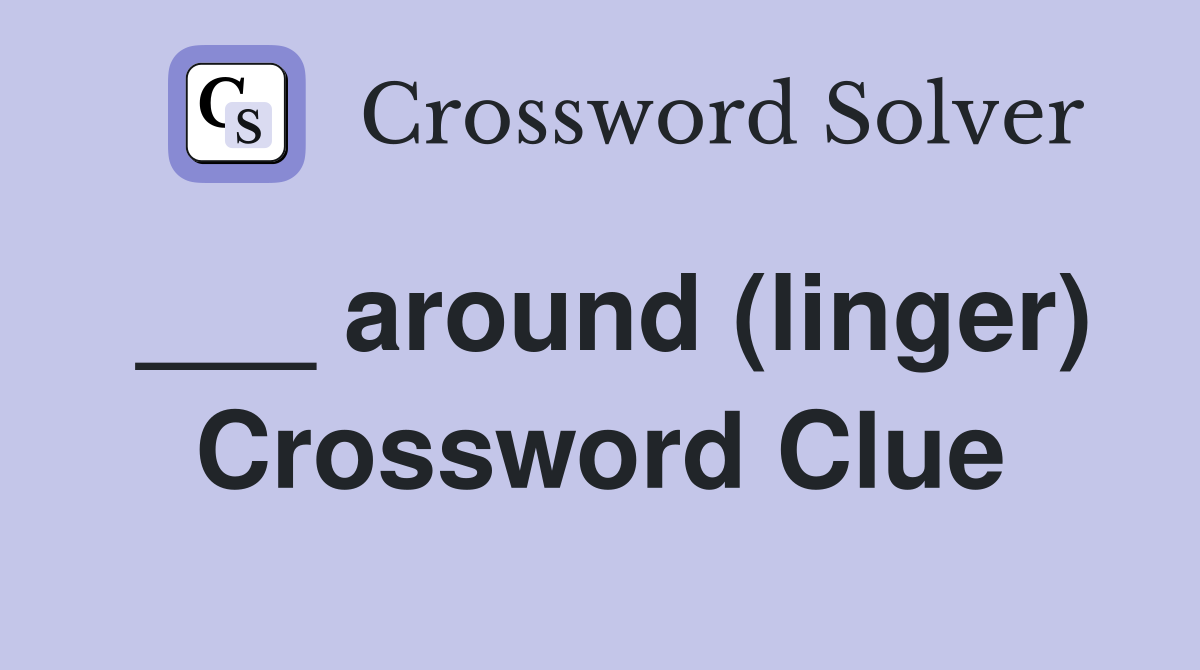 ___ around (linger) Crossword Clue