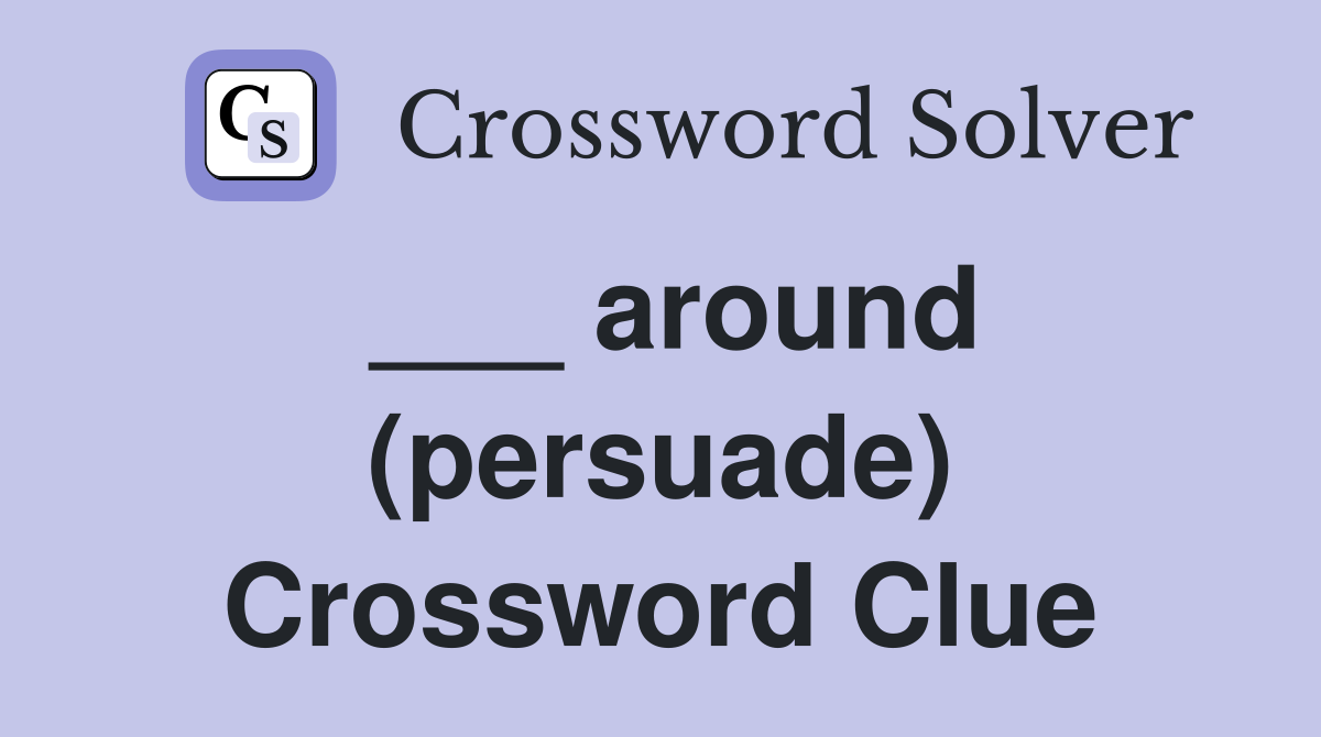___ around (persuade) Crossword Clue
