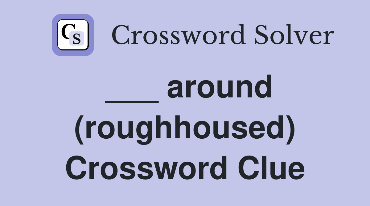 ___ around (roughhoused) Crossword Clue