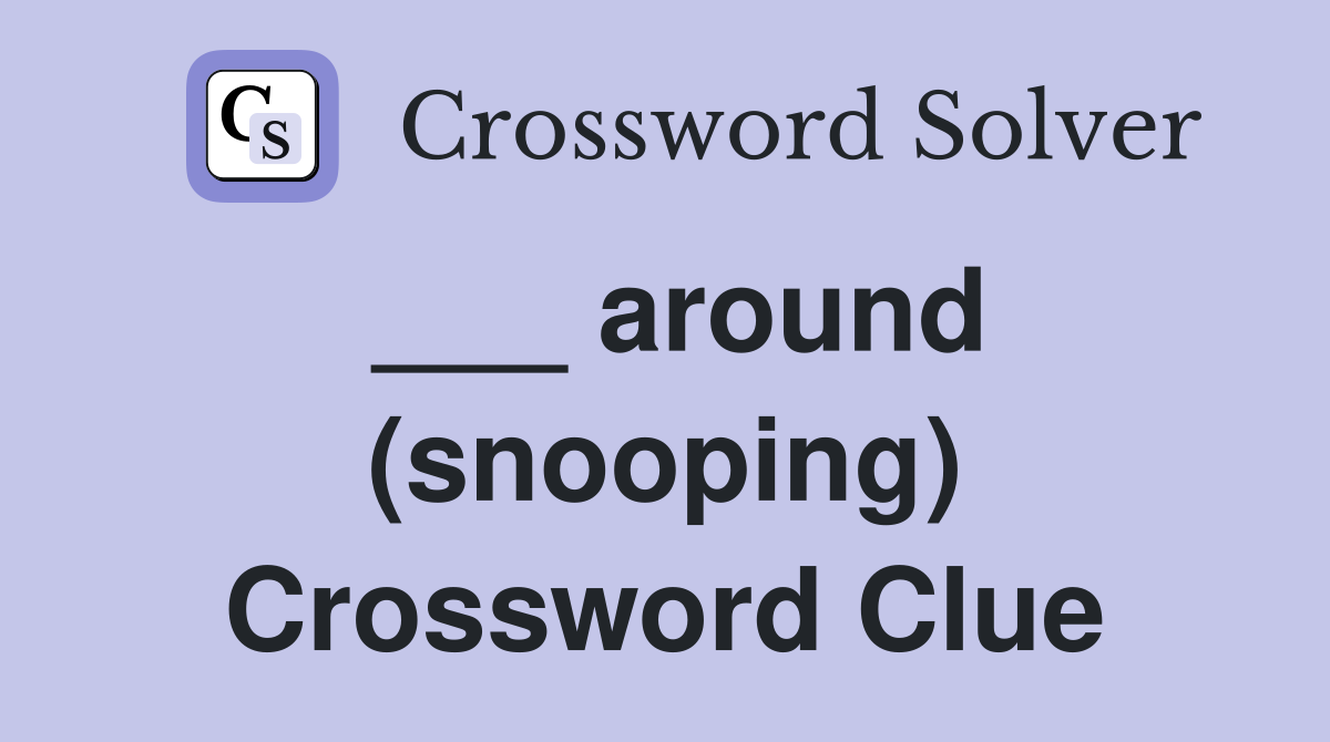 ___ around (snooping) Crossword Clue