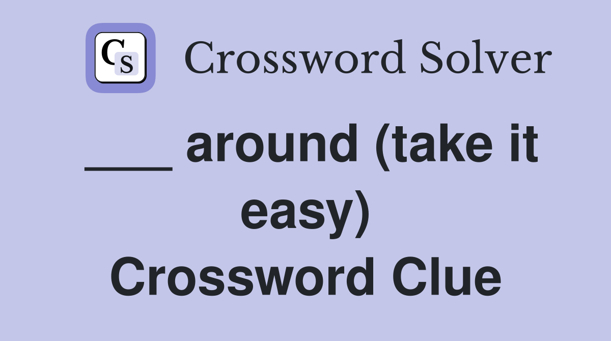 ___ around (take it easy) Crossword Clue