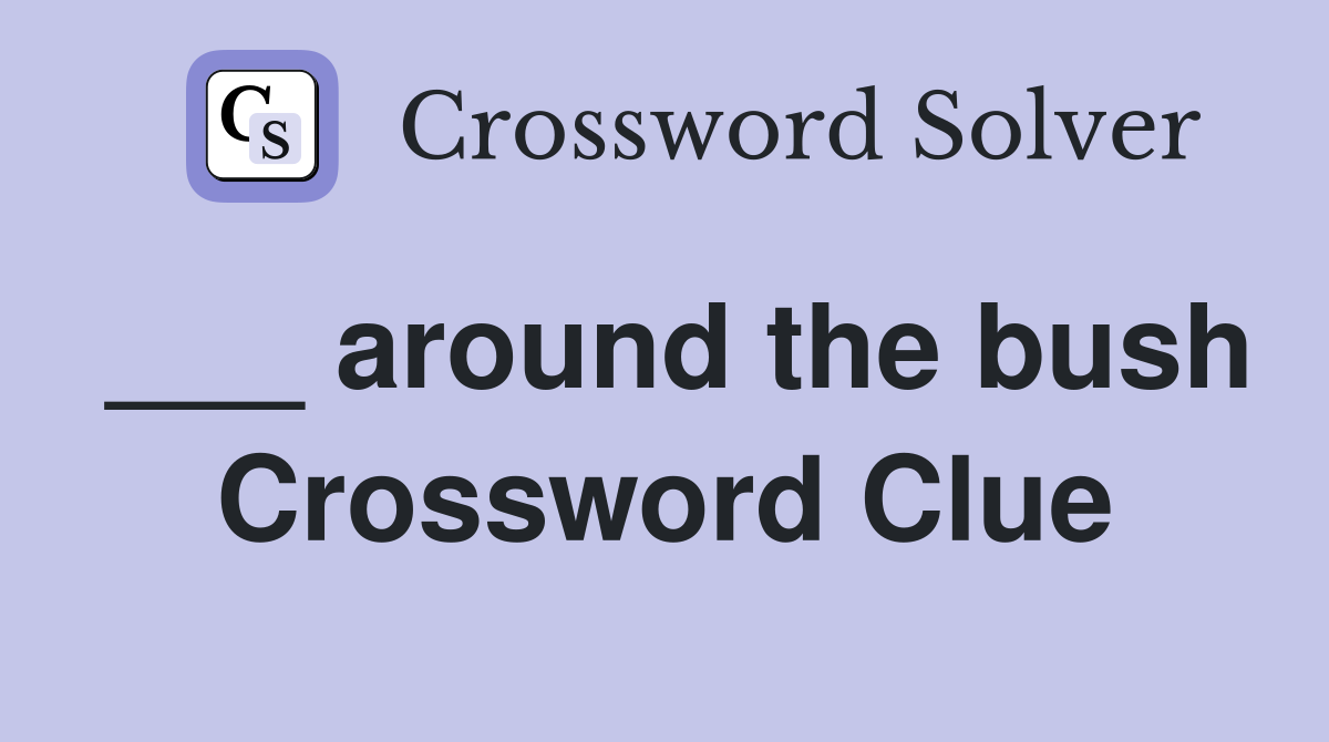 ___ around the bush Crossword Clue