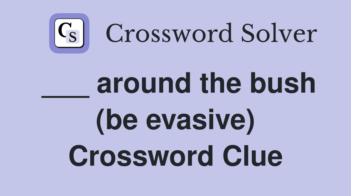 ___ around the bush (be evasive) Crossword Clue
