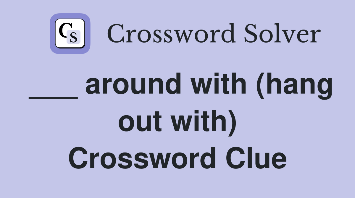 ___ around with (hang out with) Crossword Clue