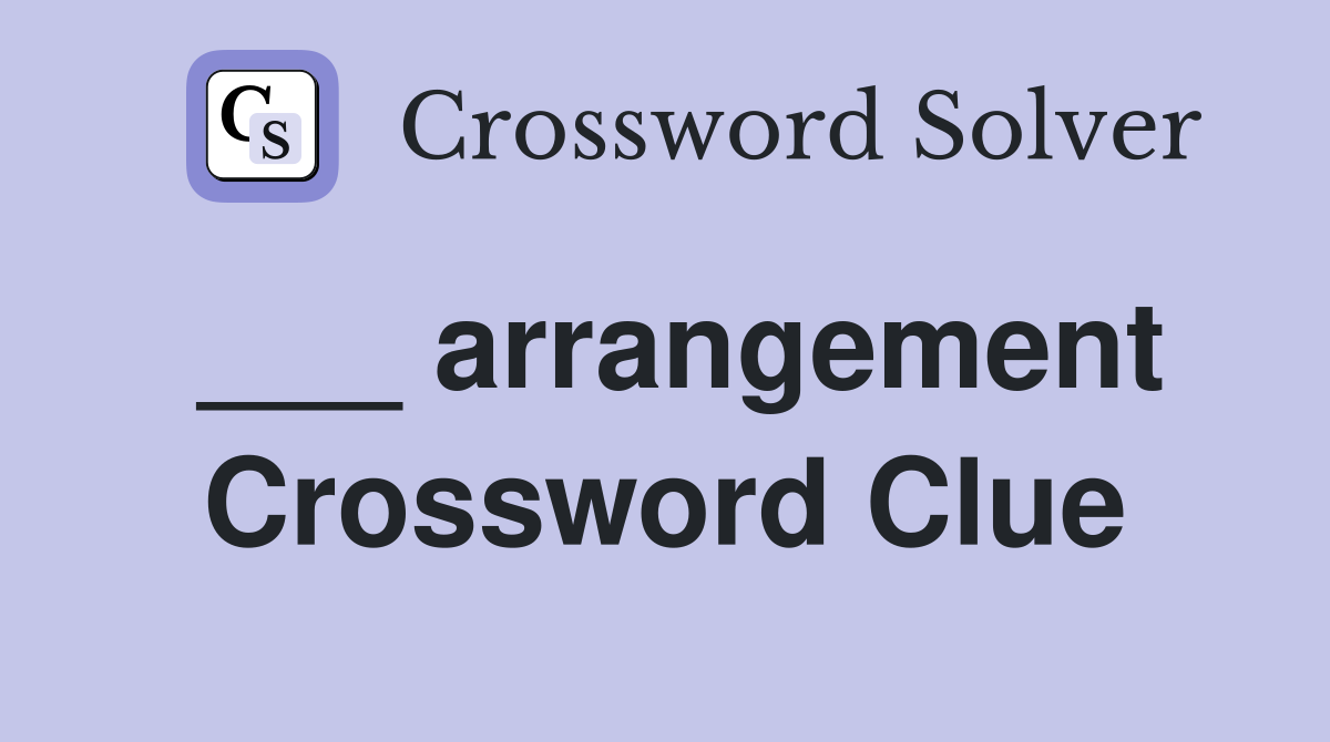 ___ arrangement Crossword Clue