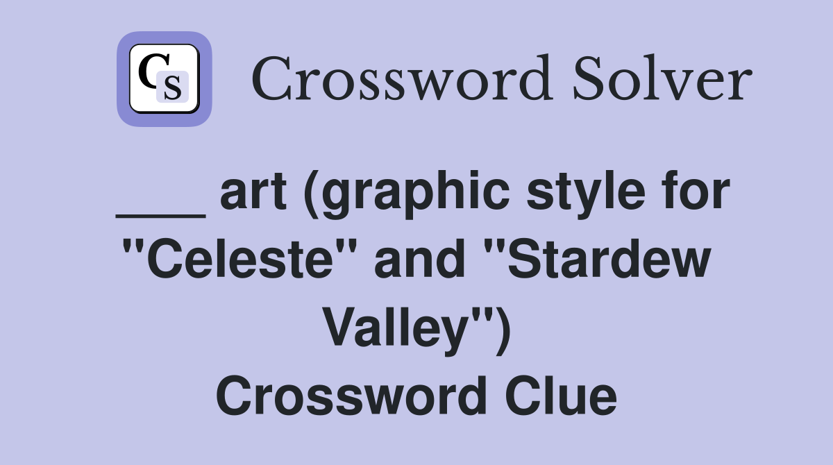 ___ art (graphic style for "Celeste" and "Stardew Valley") Crossword Clue