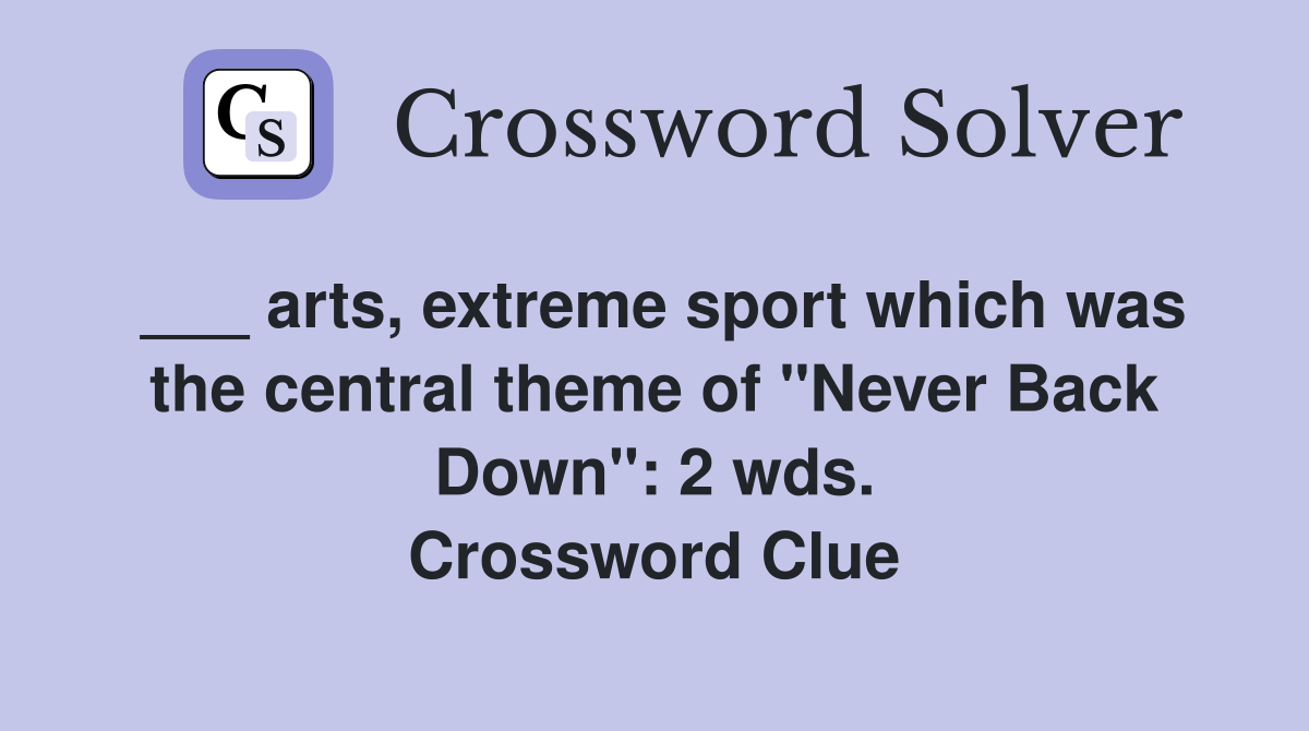 ___ arts, extreme sport which was the central theme of "Never Back Down": 2 wds. Crossword Clue