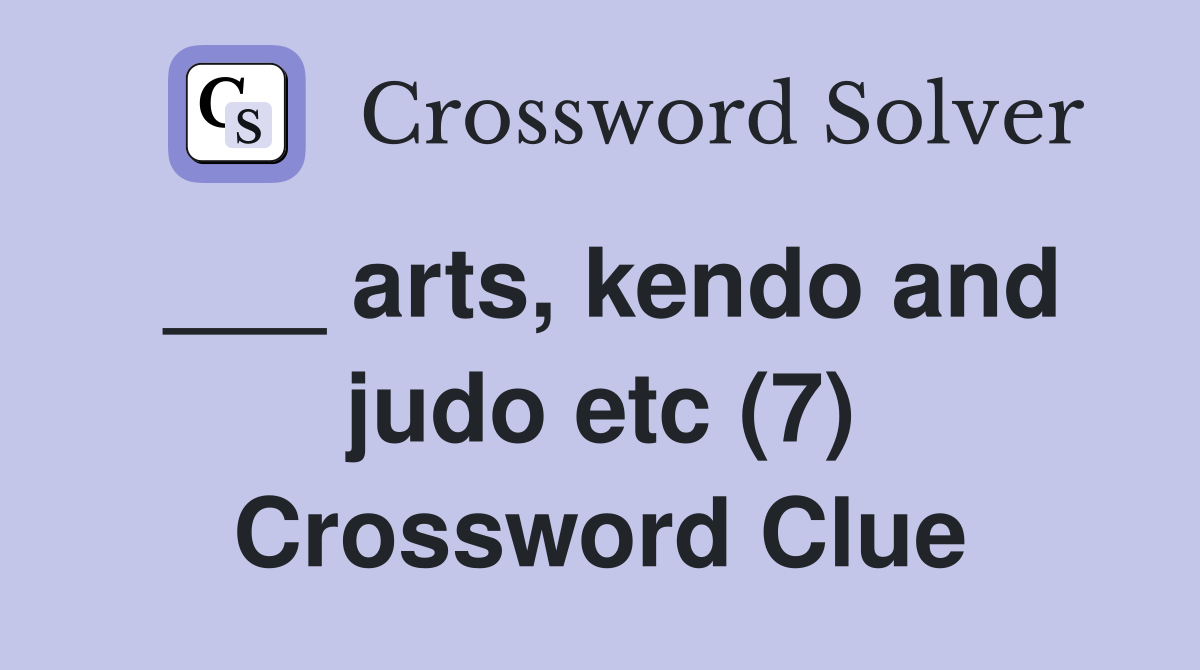 ___ arts, kendo and judo etc (7) Crossword Clue