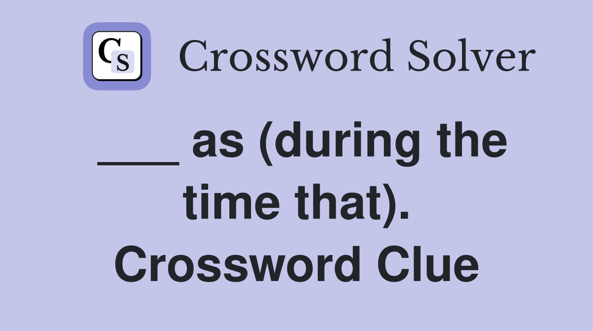 ___ as (during the time that). Crossword Clue