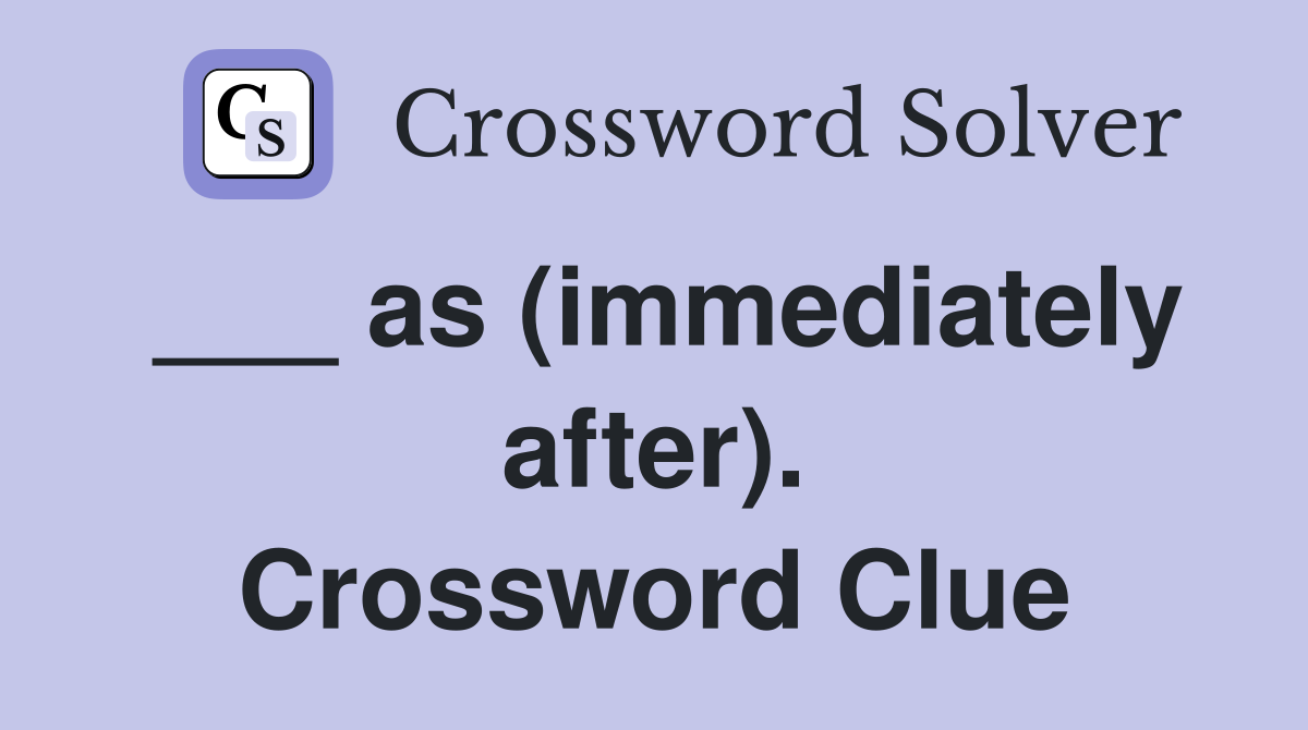 ___ as (immediately after). Crossword Clue