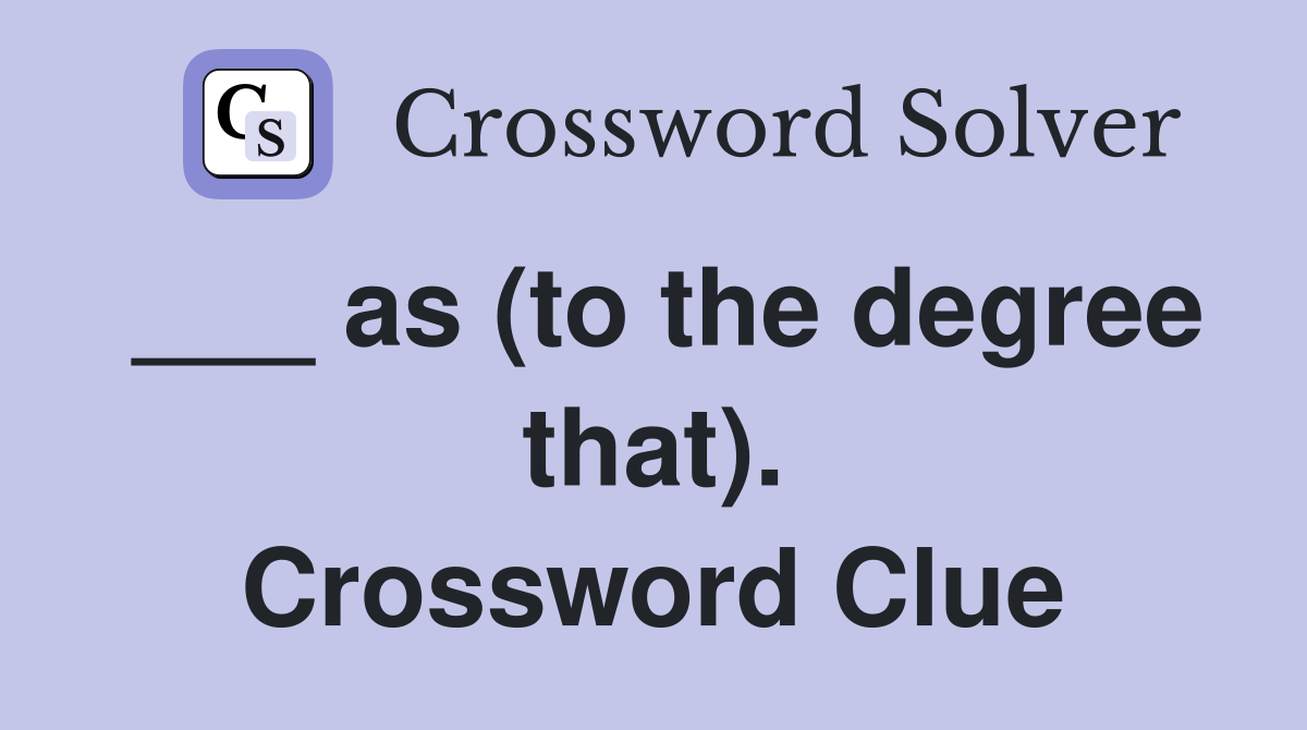 ___ as (to the degree that). Crossword Clue